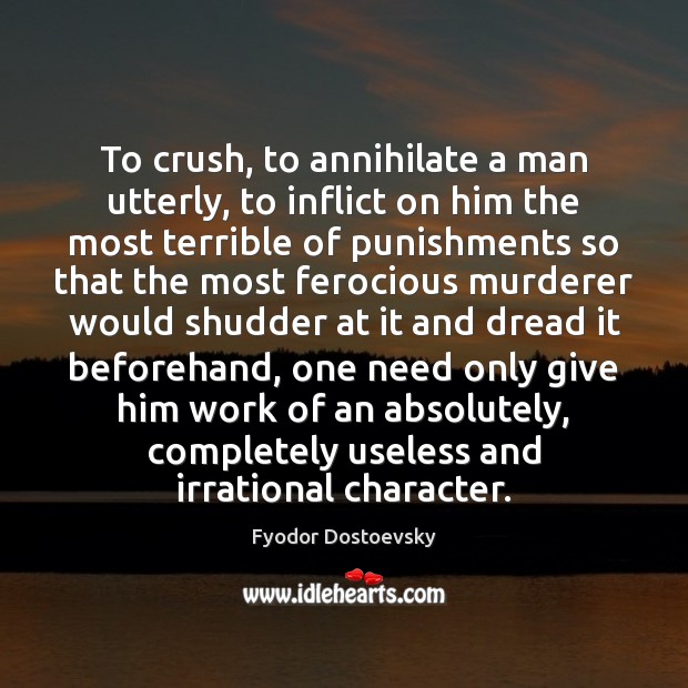 To crush, to annihilate a man utterly, to inflict on him the Fyodor Dostoevsky Picture Quote