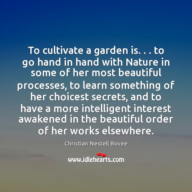 To cultivate a garden is. . . to go hand in hand with Nature Christian Nestell Bovee Picture Quote