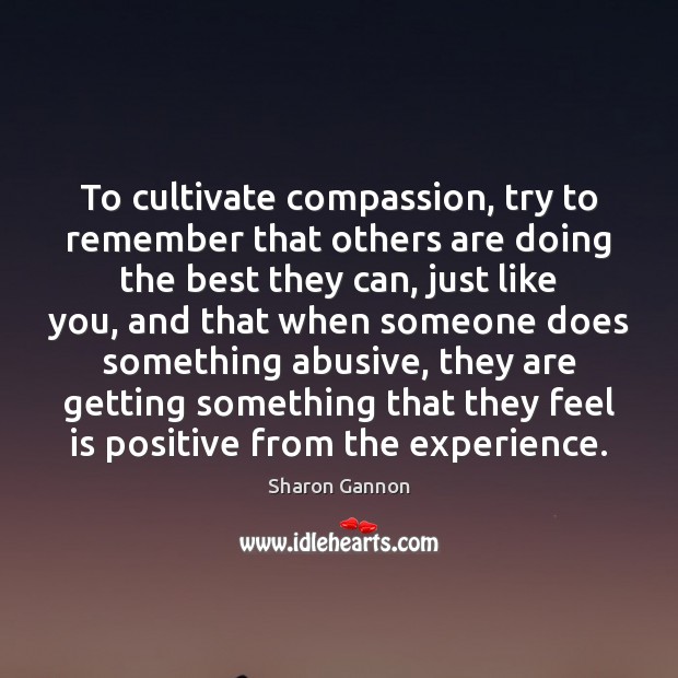 To cultivate compassion, try to remember that others are doing the best Image