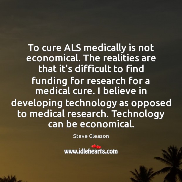 To cure ALS medically is not economical. The realities are that it’s Image
