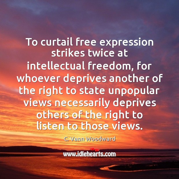 To curtail free expression strikes twice at intellectual freedom, for whoever deprives C. Vann Woodward Picture Quote
