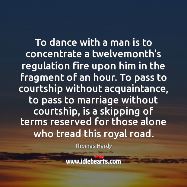 To dance with a man is to concentrate a twelvemonth’s regulation fire Thomas Hardy Picture Quote