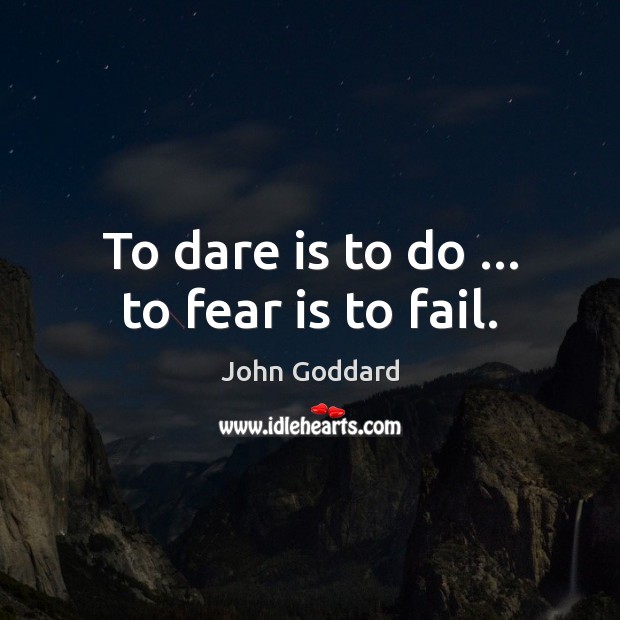 To dare is to do … to fear is to fail. Image