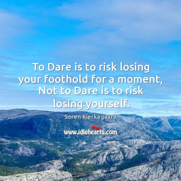 To Dare is to risk losing your foothold for a moment, Not Soren Kierkegaard Picture Quote