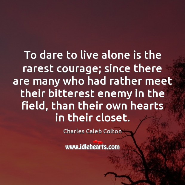 To dare to live alone is the rarest courage; since there are Charles Caleb Colton Picture Quote