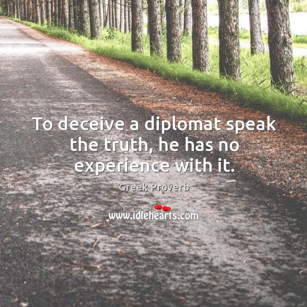 To deceive a diplomat speak the truth, he has no experience with it. Image