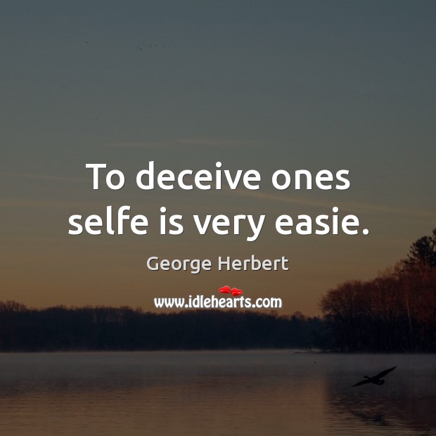 To deceive ones selfe is very easie. George Herbert Picture Quote