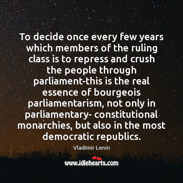 To decide once every few years which members of the ruling class Vladimir Lenin Picture Quote