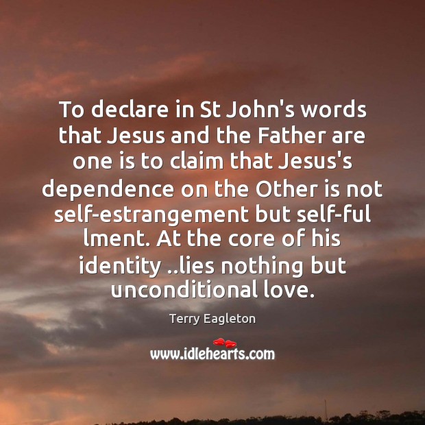 To declare in St John’s words that Jesus and the Father are Terry Eagleton Picture Quote