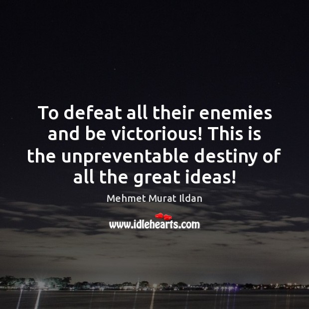To defeat all their enemies and be victorious! This is the unpreventable Mehmet Murat Ildan Picture Quote