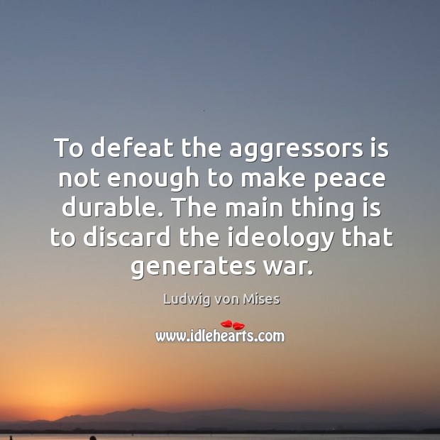 To defeat the aggressors is not enough to make peace durable. The main thing is to discard the ideology that generates war. Image