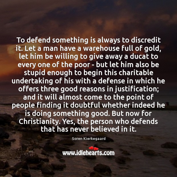 To defend something is always to discredit it. Let a man have Image