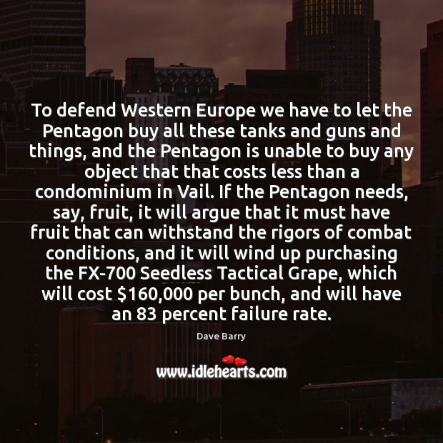 To defend Western Europe we have to let the Pentagon buy all Dave Barry Picture Quote