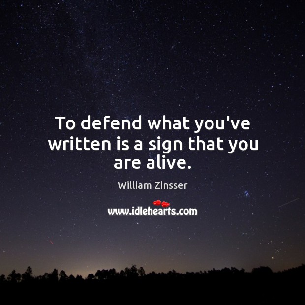 To defend what you’ve written is a sign that you are alive. William Zinsser Picture Quote