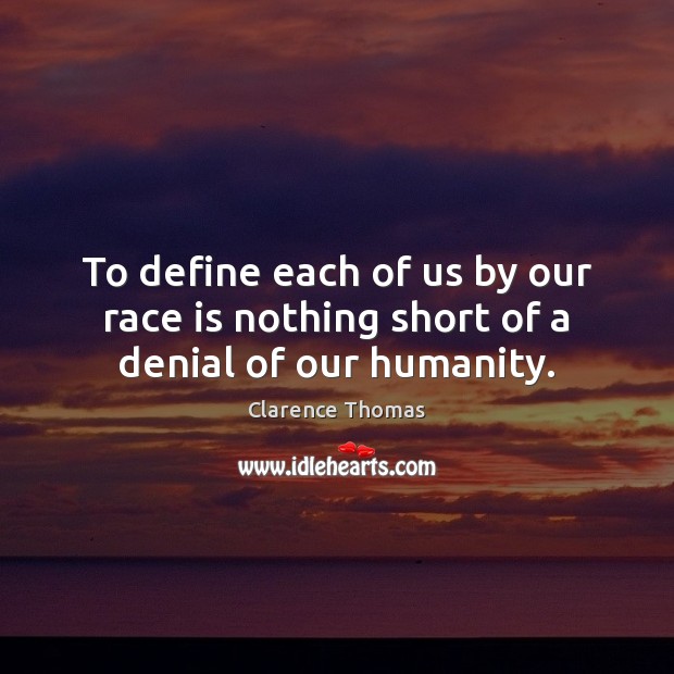 To define each of us by our race is nothing short of a denial of our humanity. Clarence Thomas Picture Quote