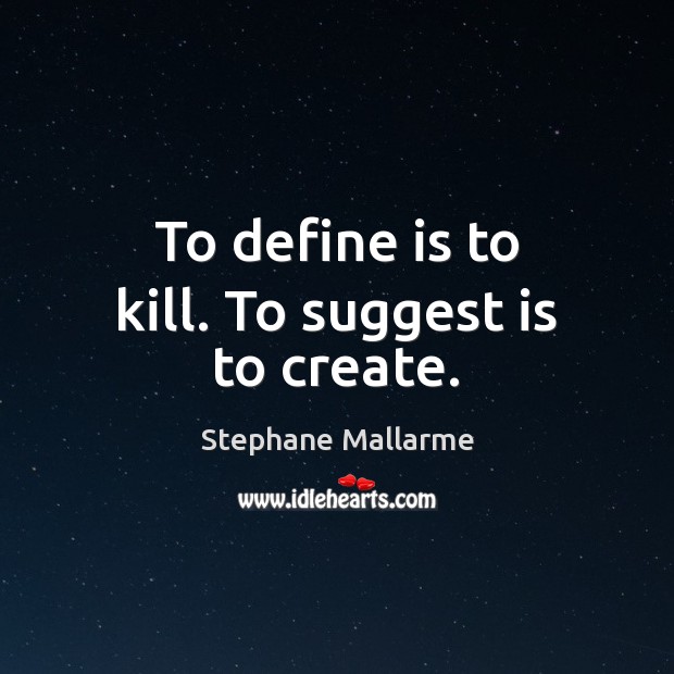 To define is to kill. To suggest is to create. Stephane Mallarme Picture Quote