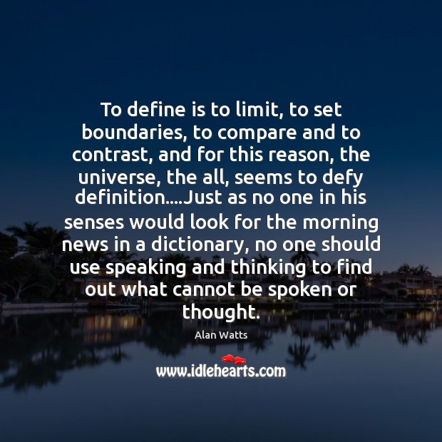 To define is to limit, to set boundaries, to compare and to Alan Watts Picture Quote