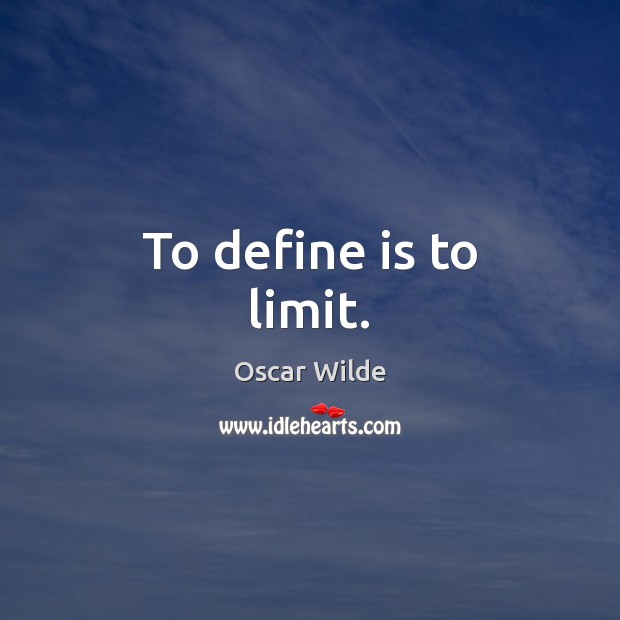 To define is to limit. Oscar Wilde Picture Quote