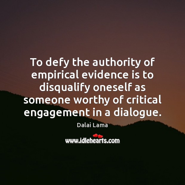 To defy the authority of empirical evidence is to disqualify oneself as Image