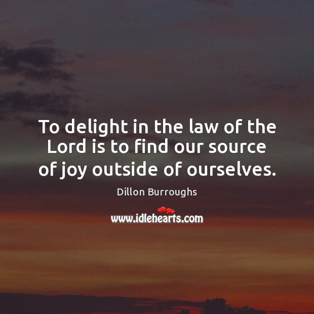 To delight in the law of the Lord is to find our source of joy outside of ourselves. Image
