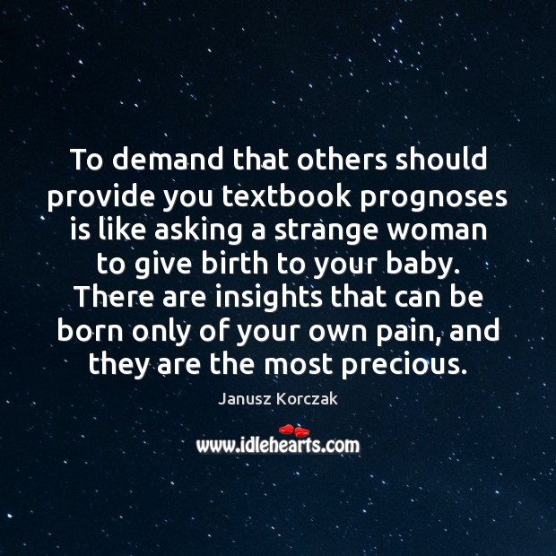 To demand that others should provide you textbook prognoses is like asking Janusz Korczak Picture Quote