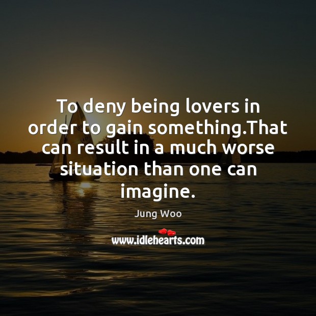 To deny being lovers in order to gain something.That can result Jung Woo Picture Quote