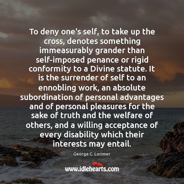 To deny one’s self, to take up the cross, denotes something immeasurably George C. Lorimer Picture Quote