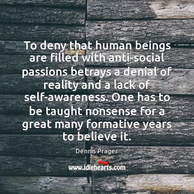 To deny that human beings are filled with anti-social passions betrays a Dennis Prager Picture Quote