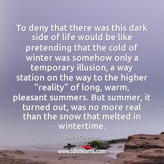 To deny that there was this dark side of life would be Winter Quotes Image