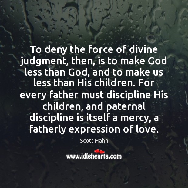 To deny the force of divine judgment, then, is to make God Scott Hahn Picture Quote