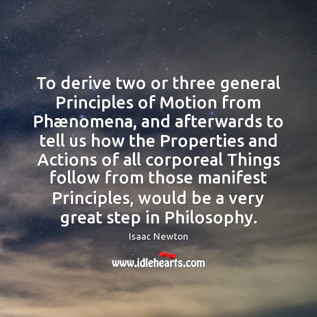 To derive two or three general Principles of Motion from Phænomena, Isaac Newton Picture Quote