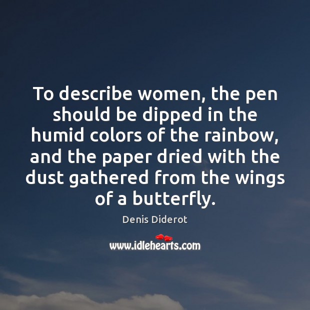 To describe women, the pen should be dipped in the humid colors Denis Diderot Picture Quote