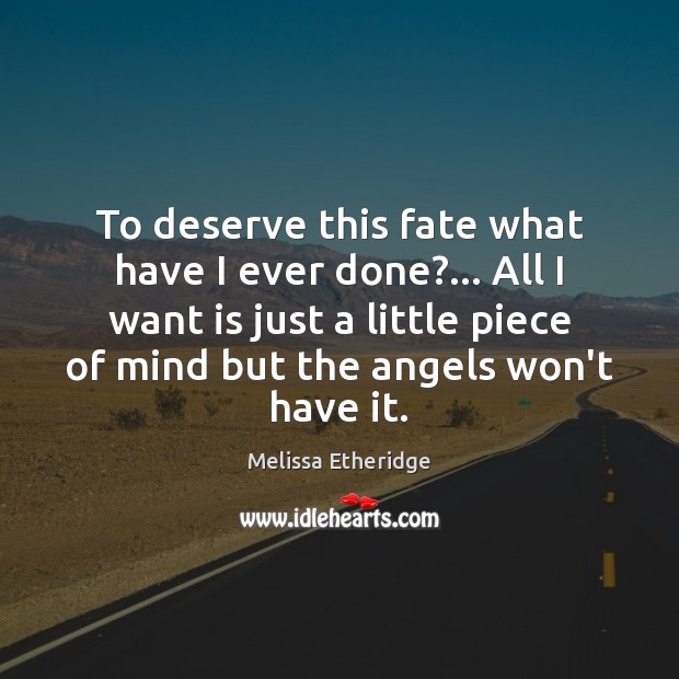 To deserve this fate what have I ever done?… All I want Melissa Etheridge Picture Quote