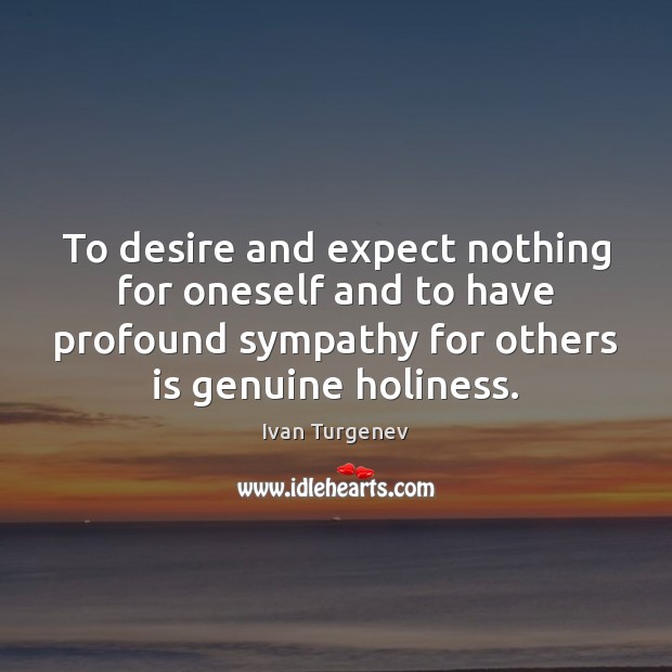 To desire and expect nothing for oneself and to have profound sympathy Ivan Turgenev Picture Quote