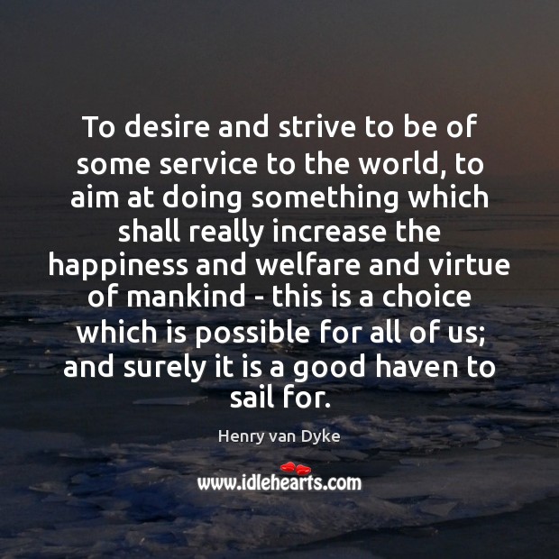 To desire and strive to be of some service to the world, Henry van Dyke Picture Quote