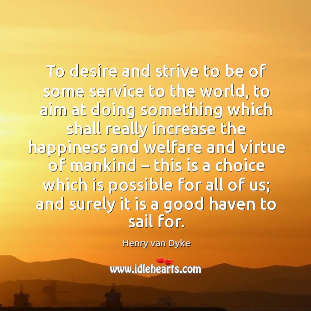To desire and strive to be of some service to the world Image