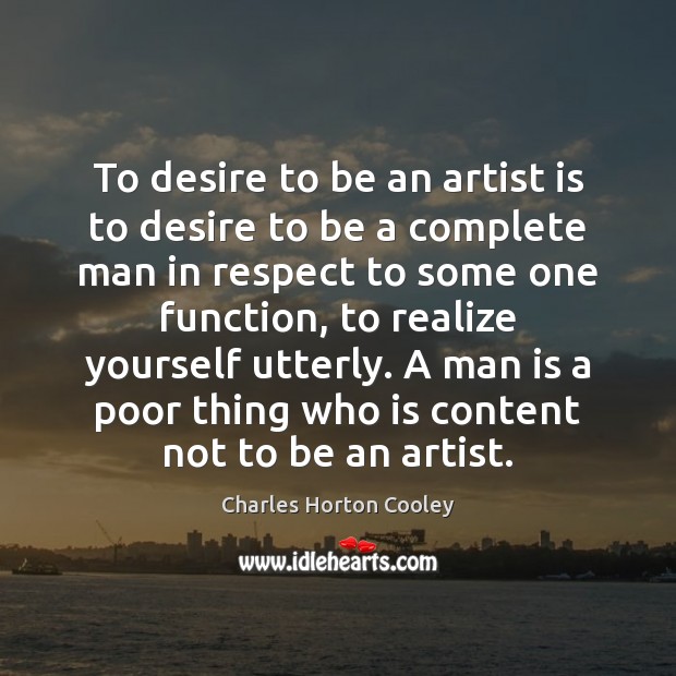 To desire to be an artist is to desire to be a Charles Horton Cooley Picture Quote