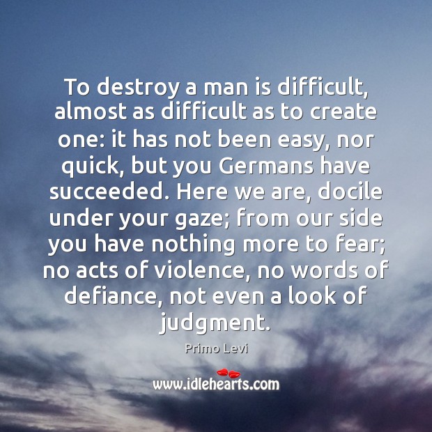 To destroy a man is difficult, almost as difficult as to create Image