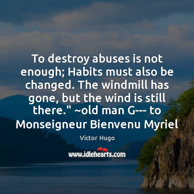 To destroy abuses is not enough; Habits must also be changed. The Victor Hugo Picture Quote