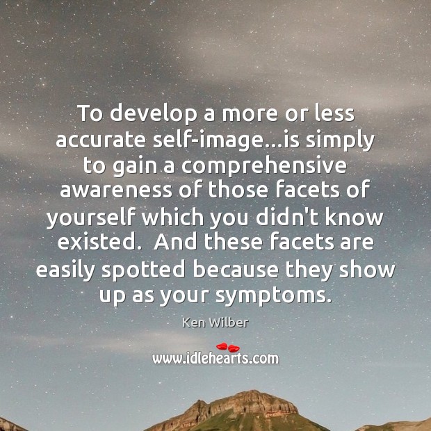 To develop a more or less accurate self-image…is simply to gain Ken Wilber Picture Quote
