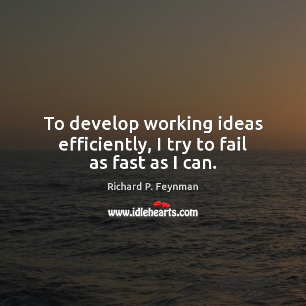 To develop working ideas efficiently, I try to fail as fast as I can. Image