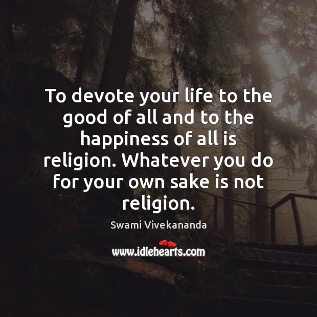 To devote your life to the good of all and to the Swami Vivekananda Picture Quote