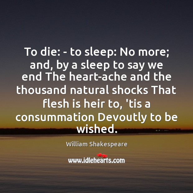 To die: – to sleep: No more; and, by a sleep to William Shakespeare Picture Quote