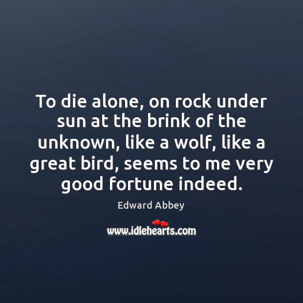 To die alone, on rock under sun at the brink of the Edward Abbey Picture Quote