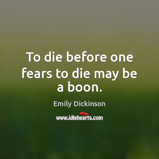 To die before one fears to die may be a boon. Emily Dickinson Picture Quote
