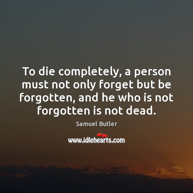 To die completely, a person must not only forget but be forgotten, Image