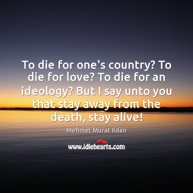 To die for one’s country? To die for love? To die for Mehmet Murat Ildan Picture Quote