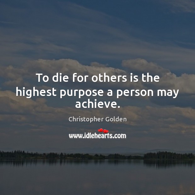 To die for others is the highest purpose a person may achieve. Christopher Golden Picture Quote