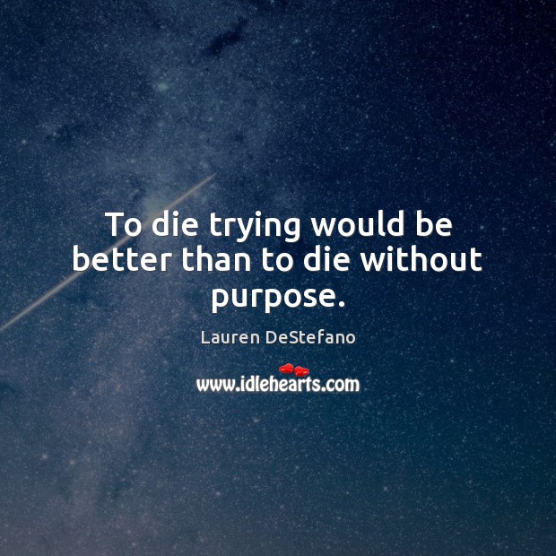 To die trying would be better than to die without purpose. Image