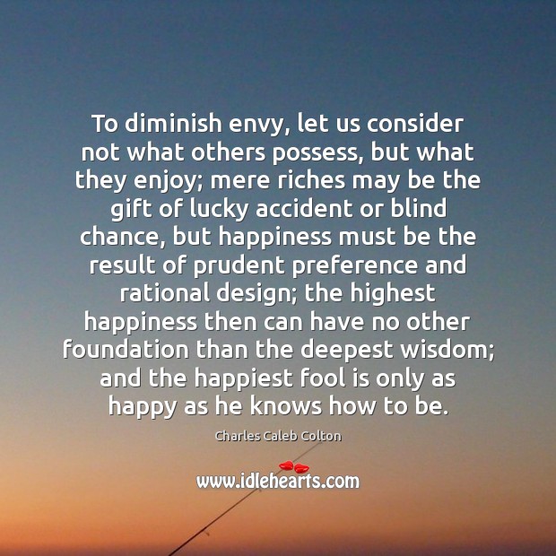 To diminish envy, let us consider not what others possess, but what Wisdom Quotes Image